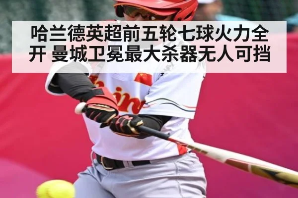 哈兰德英超前五轮七球火力全开 曼城卫冕最大杀器无人可挡（kaiyun）