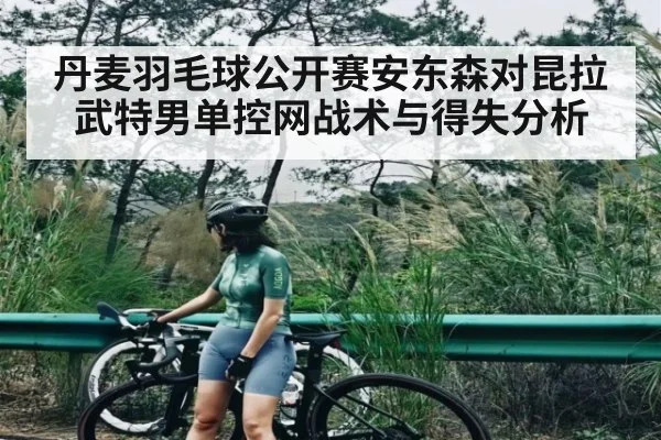 丹麦羽毛球公开赛安东森对昆拉武特男单控网战术与得失分析